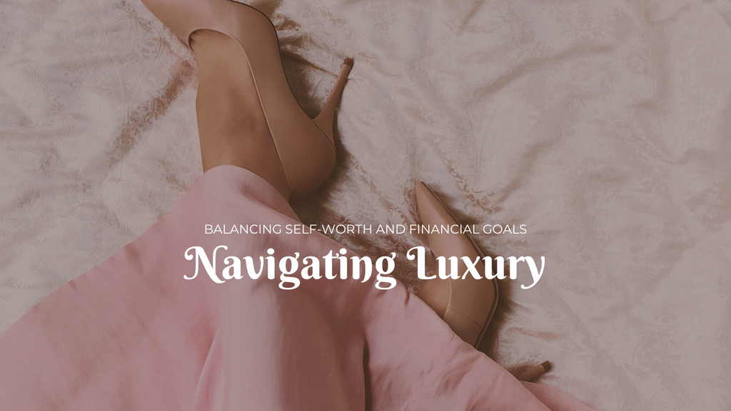 Navigating Luxury: Balancing Self-Worth and Financial Goals